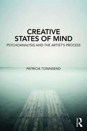 Creative States of Mind: Psychoanalysis and the Artist’s Process de Patricia Townsend