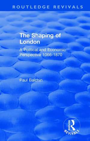 The Shaping of London: A Political and Economic Perspective 1066-1870 de Paul Balchin