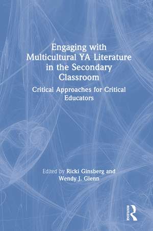 Engaging with Multicultural YA Literature in the Secondary Classroom: Critical Approaches for Critical Educators de Ricki Ginsberg