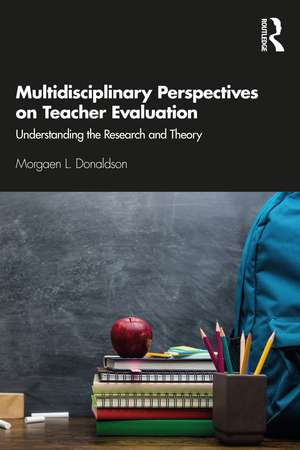 Multidisciplinary Perspectives on Teacher Evaluation: Understanding the Research and Theory de Morgaen Donaldson