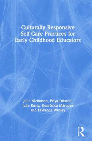 Culturally Responsive Self-Care Practices for Early Childhood Educators de Julie Nicholson