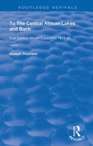 To The Central African Lakes and Back: The Narrative of The Royal Geographical Society's East Central Expedition 1878-80, Volume 1 de Joseph Thompson