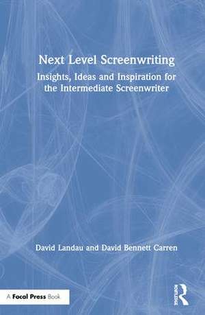 Next Level Screenwriting: Insights, Ideas and Inspiration for the Intermediate Screenwriter de David Landau