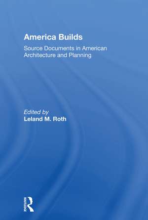 America Builds: Source Documents in American Architecture and Planning de Leland M. Roth