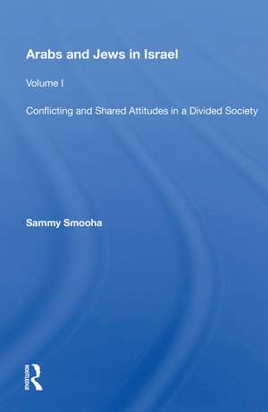 Arabs And Jews In Israel: Volume 1, Conflicting And Shared Attitudes In A Divided Society de Sammy Smooha