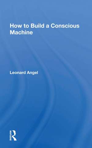 How To Build A Conscious Machine de Leonard Angel