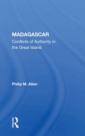 Madagascar: Conflicts Of Authority In The Great Island de Philip M. Allen