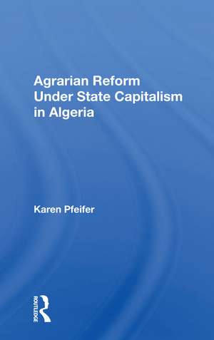 Agrarian Reform Under State Capitalism In Algeria de Karen Pfeifer