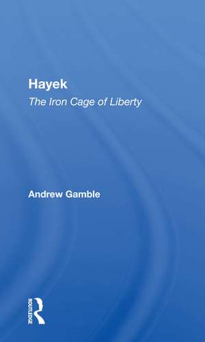 Hayek: The Iron Cage Of Liberty de Andrew Gamble