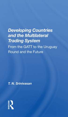 Developing Countries And The Multilateral Trading System: From Gatt To The Uruguay Round And The Future de T. N. Srinivasan