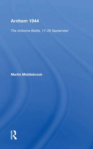 Arnhem 1944: The Airborne Battle de Martin Middlebrook