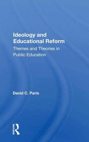 Ideology and Educational Reform: Themes and Theories in Public Education de David C. Paris