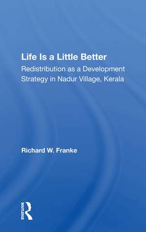 Life Is A Little Better: Redistribution As A Development Strategy In Nadur Village, Kerala de Richard W Franke