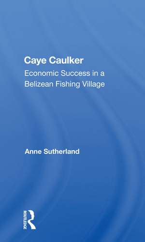 Caye Caulker: Economic Success In A Belizean Fishing Village de Anne Sutherland