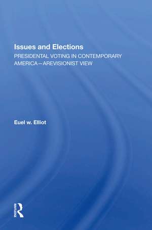 Issues And Elections: Presidential Voting In Contemporary America--a Revisionist View de Euel W Elliott