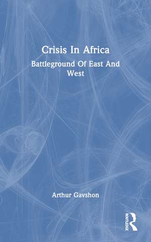 Crisis In Africa: Battleground Of East And West de Arthur Gavshon