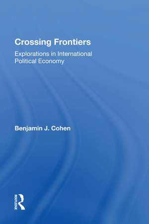 Crossing Frontiers: Explorations In International Political Economy de Benjamin Cohen