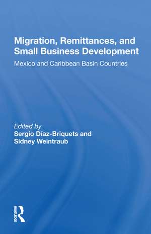 Migration, Remittances, And Small Business Development: Mexico And Caribbean Basin Countries de Sergio Diaz-Briquets