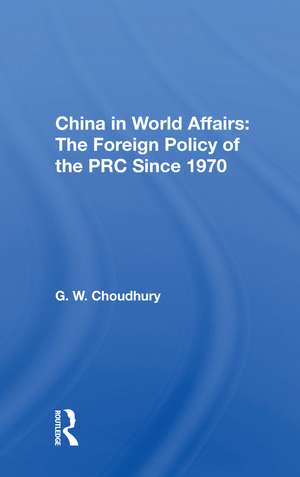 China In World Affairs: The Foreign Policy Of The Prc Since 1970 de G. W. Choudhury