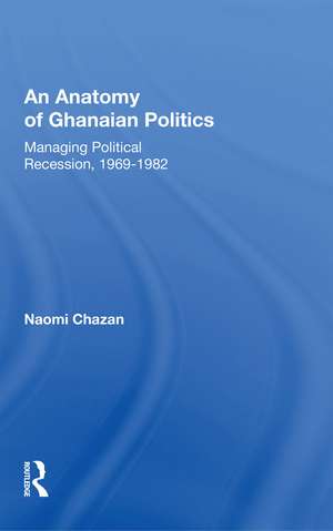 An Anatomy of Ghanaian Politics: Managing Political Recession, 1969-1982 de Naomi Chazan