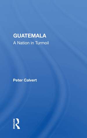 Guatemala: A Nation In Turmoil de Peter Calvert