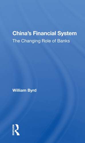 China's Financial System: The Changing Role Of Banks de William Byrd