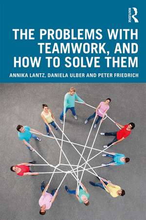 The Problems with Teamwork, and How to Solve Them de Annika Lantz Friedrich