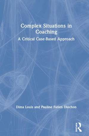 Complex Situations in Coaching: A Critical Case-Based Approach de Dima Louis