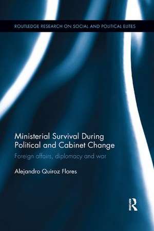 Ministerial Survival During Political and Cabinet Change: Foreign Affairs, Diplomacy and War de Alejandro Quiroz Flores