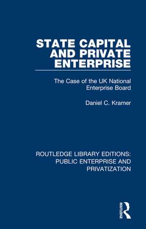 State Capital and Private Enterprise: The Case of the UK National Enterprise Board de Daniel C. Kramer