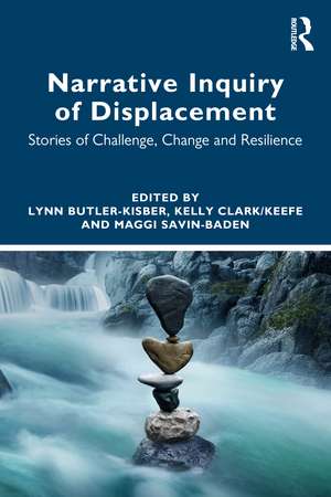 Narrative Inquiry of Displacement: Stories of Challenge, Change and Resilience de Lynn Butler-Kisber