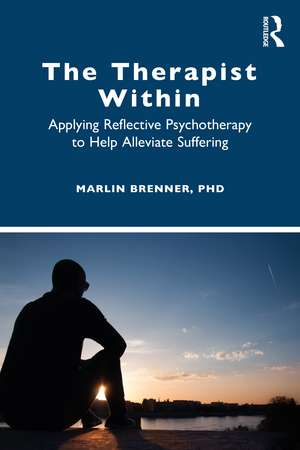 The Therapist Within: Applying Reflective Psychotherapy to Help Alleviate Suffering de Marlin Brenner