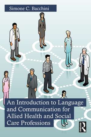 An Introduction to Language and Communication for Allied Health and Social Care Professions de Simone C. Bacchini