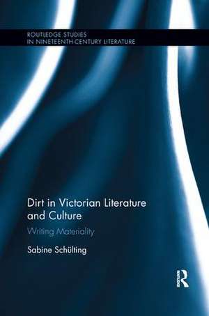 Dirt in Victorian Literature and Culture: Writing Materiality de Sabine Schülting