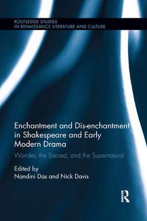 Enchantment and Dis-enchantment in Shakespeare and Early Modern Drama: Wonder, the Sacred, and the Supernatural de Nandini Das