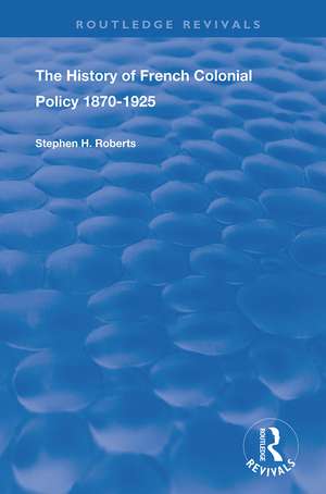 The History of French Colonial Policy, 1870-1925 de Stephen H. Roberts