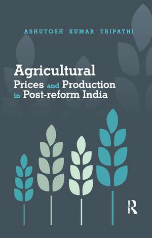 Agricultural Prices and Production in Post-reform India de Ashutosh Kumar Tripathi