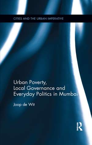 Urban Poverty, Local Governance and Everyday Politics in Mumbai de Joop de Wit