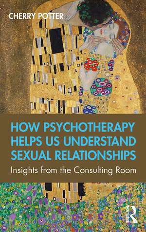 How Psychotherapy Helps Us Understand Sexual Relationships: Insights from the Consulting Room de Cherry Potter