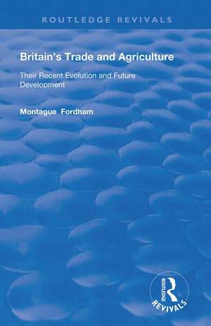 Britain's Trade and Agriculture: Their Recent Evolution and Future Development de Montague Fordham