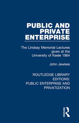 Public and Private Enterprise: The Lindsay Memorial Lectures given at the University of Keele 1964 de John Jewkes