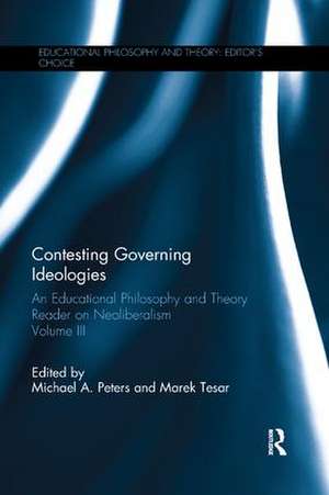 Contesting Governing Ideologies: An Educational Philosophy and Theory Reader on Neoliberalism, Volume III de Michael A. Peters