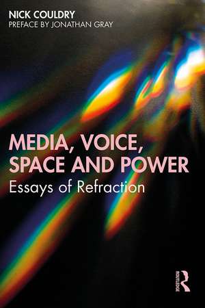 Media, Voice, Space and Power: Essays of Refraction de Nick Couldry