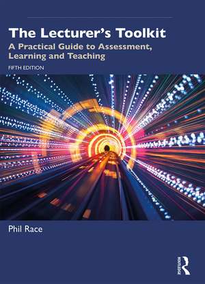 The Lecturer's Toolkit: A Practical Guide to Assessment, Learning and Teaching de Phil Race