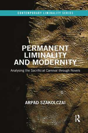 Permanent Liminality and Modernity: Analysing the Sacrificial Carnival through Novels de Arpad Szakolczai