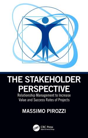 The Stakeholder Perspective: Relationship Management to Increase Value and Success Rates of Projects de Massimo Pirozzi