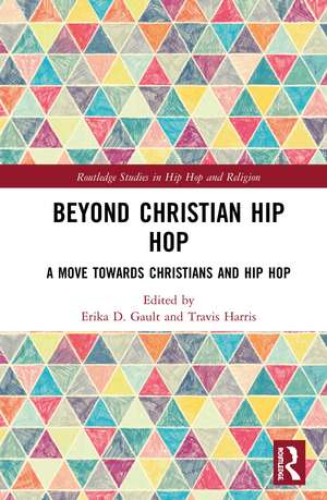 Beyond Christian Hip Hop: A Move Towards Christians and Hip Hop de Erika D. Gault