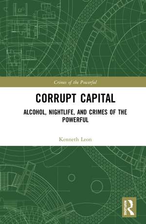 Corrupt Capital: Alcohol, Nightlife, and Crimes of the Powerful de Kenneth Sebastian León