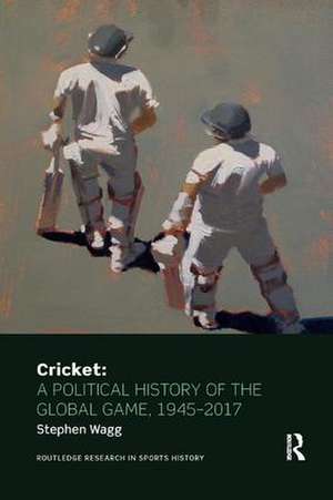 Cricket: A Political History of the Global Game, 1945-2017 de Stephen Wagg