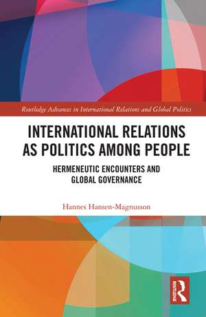 International Relations as Politics among People: Hermeneutic Encounters and Global Governance de Hannes Hansen-Magnusson